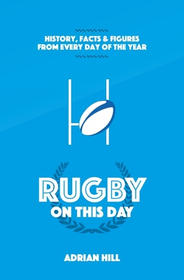 Rugby On This Day: History, Facts and Figures from Every Day of the Year Cover Image