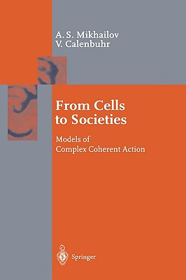 From Cells to Societies: Models of Complex Coherent Action By Alexander S. Mikhailov, Vera Calenbuhr Cover Image
