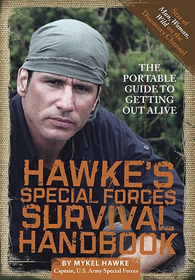 Hawke's Special Forces Survival Handbook: The Portable Guide to Getting Out Alive By Mykel Hawke Cover Image