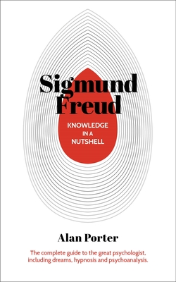 Knowledge in a Nutshell: Sigmund Freud: The Complete Guide to the Great Psychologist, Including Dreams, Hypnosis and Psychoanalysis Cover Image