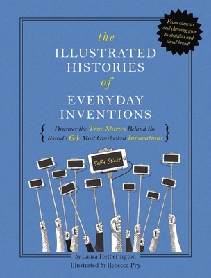 The Illustrated Histories of Everyday Inventions : Discover the True Stories Behind the World's 64 Most Overlooked Innovations (Selfie Sticks, Chewing Gum, Ice Cream Cones, Credit Cards, GPS, and More) Cover Image