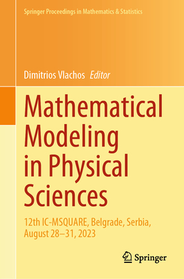 Mathematical Modeling in Physical Sciences: 12th IC-Msquare, Belgrade, Serbia, August 28-31, 2023 (Springer Proceedings in Mathematics & Statistics #446)
