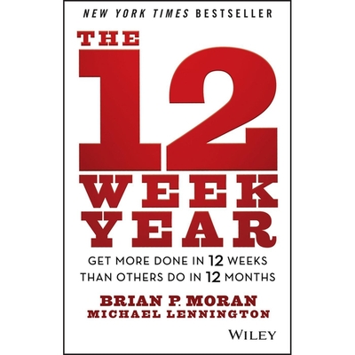 The 12 Week Year: Get More Done in 12 Weeks Than Others Do in 12 Months By Brian P. Moran, Michael Lennington, Tom Pile (Read by) Cover Image