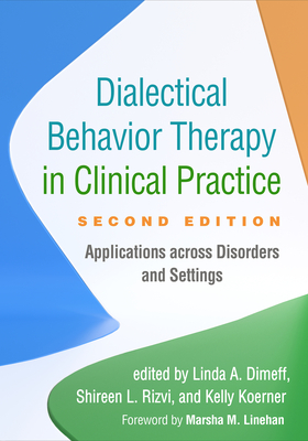 Dialectical Behavior Therapy in Clinical Practice: Applications across Disorders and Settings By Linda A. Dimeff, PhD (Editor), Shireen L. Rizvi, PhD, ABPP (Editor), Kelly Koerner, PhD (Editor), Marsha M. Linehan, PhD, ABPP (Foreword by) Cover Image