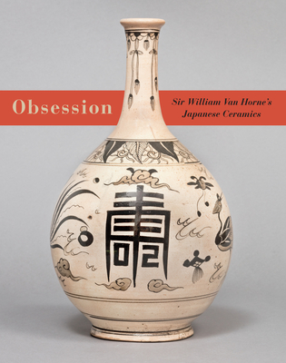 Obsession: Sir William Van Horne's Japanese Ceramics By Ron Graham (Editor) Cover Image