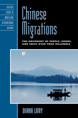 Chinese Migrations: The Movement of People, Goods, and Ideas over Four Millennia (Critical Issues in World and International History)