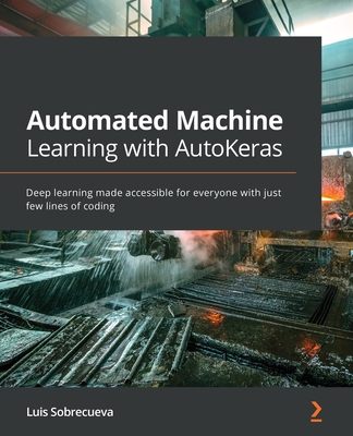 Automated Machine Learning with AutoKeras: Deep learning made accessible for everyone with just few lines of coding By Luis Sobrecueva Cover Image