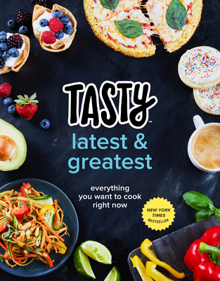Tasty Latest and Greatest: Everything You Want to Cook Right Now (An Official Tasty Cookbook) By Tasty Cover Image
