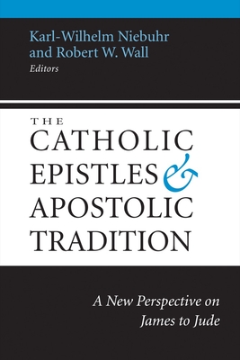 The Catholic Epistles and Apostolic Tradition: A New Perspective on James to Jude By Karl-Wilhelm Niebuhr (Editor), Robert W. Wall (Editor) Cover Image