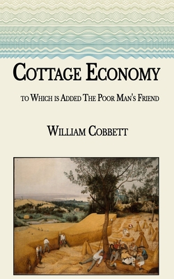 Cottage Economy: to Which is Added The Poor Man's Friend Cover Image