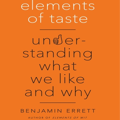 Elements of Taste: Understanding What We Like and Why By Benjamin Errett, Sean Pratt (Read by) Cover Image