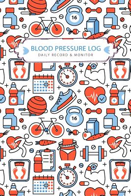Blood Pressure Log Daily Record & Monitor: Tracker Blood Pressure Heart Rate Health Check Monitor Size 6x9 Inches 106 Pages