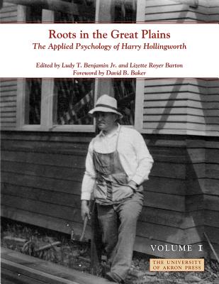 Roots in the Great Plains, Volume I: The Applied Psychology of Harry Hollingworth By Lizette Royer Barton (Editor), Jr. Benjamin, Ludy T. (Editor) Cover Image