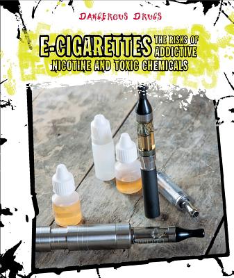 E-Cigarettes: The Risks of Addictive Nicotine and Toxic Chemicals (Dangerous Drugs) Cover Image
