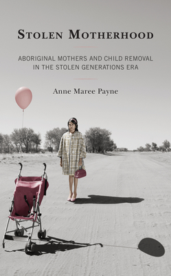 Stolen Motherhood: Aboriginal Mothers and Child Removal in the