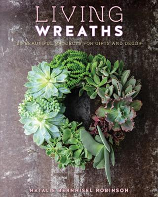 Living Wreaths: 20 Beautiful Projects for Gift and Decor By Natalie Bernhisel-Robinson Cover Image