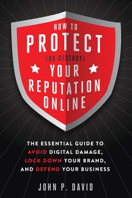 How to Protect (Or Destroy) Your Reputation Online: The Essential Guide to Avoid Digital Damage, Lock Down Your Brand, and Defend Your Business Cover Image