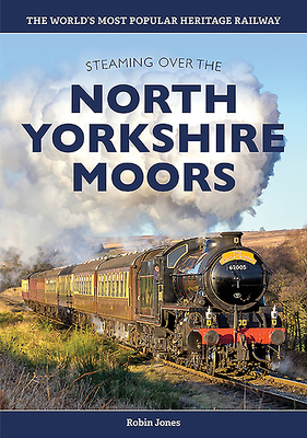 Steaming Over the North Yorkshire Moors: History of the North Yorkshire Moors Railway By Robin Jones Cover Image