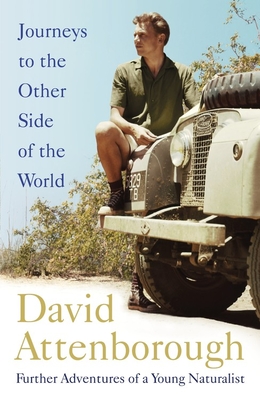 Journeys to the Other Side of the World: Further Adventures of a Young David Attenborough