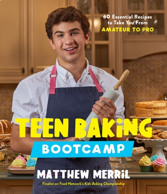 Teen Baking Bootcamp: 60 Essential Recipes to Take You From Amateur to Pro By Matthew Merril Cover Image