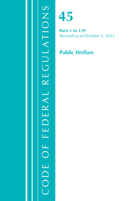 Code of Federal Regulations, Title 45 Public Welfare 1-139, Revised as of October 1, 2021 Cover Image