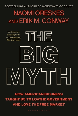 The Big Myth: How American Business Taught Us to Loathe Government and Love the Free Market Cover Image