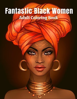 Fantastic Black Women Adult Coloring Book: Beautiful African American Women  Portraits. Coloring Book for Adults Featuring Portraits Gorgeous Women Wit  (Paperback)