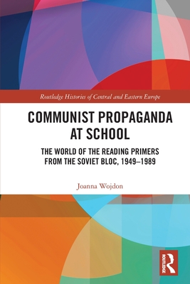 Communist Propaganda at School: The World of the Reading Primers from the Soviet Bloc, 1949-1989 (Routledge Histories of Central and Eastern Europe) Cover Image
