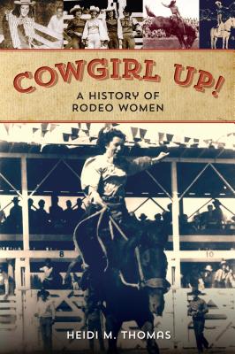 Cowgirl Up!: A History of Rodeoing Women By Heidi Thomas Cover Image