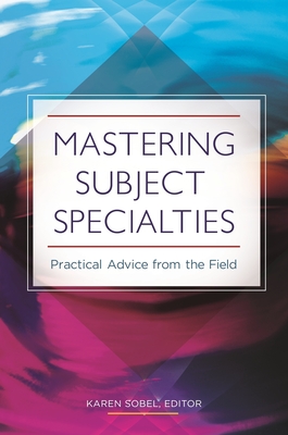 Mastering Subject Specialties: Practical Advice from the Field Cover Image