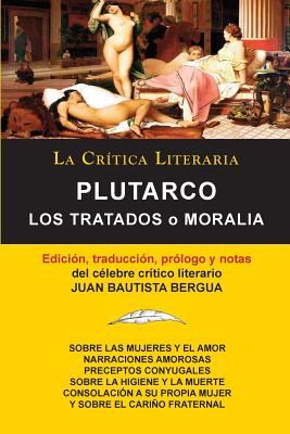 Plutarco: Los Tratados O Moralia, Coleccion La Critica Literaria Por El Celebre Critico Literario Juan Bautista Bergua, Edicione