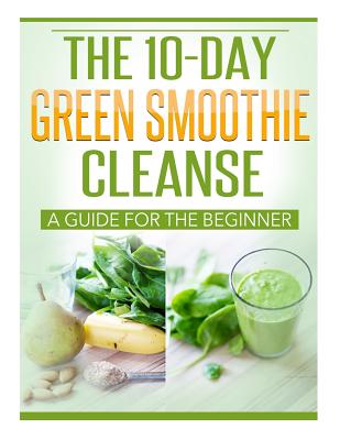 The 10 Day Green Smoothie Cleanse By J. D. Rockefeller Cover Image