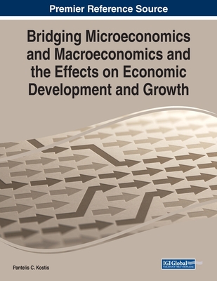 Bridging Microeconomics and Macroeconomics and the Effects on Economic Development and Growth By Pantelis C. Kostis (Editor) Cover Image
