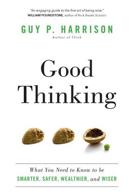 Good Thinking: What You Need to Know to be Smarter, Safer, Wealthier, and Wiser Cover Image