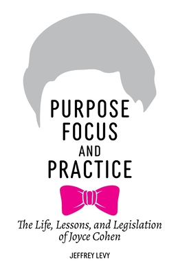 Purpose, Focus, and Practice: The Life, Lessons, and Legislation of Joyce Cohen Cover Image