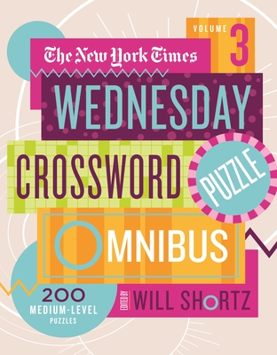 The New York Times Wednesday Crossword Puzzle Omnibus Volume 3: 200 Medium-Level Puzzles Cover Image