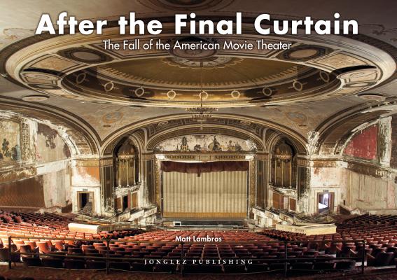 After the Final Curtain: The Fall of the American Movie Theater (Jonglez Photo Books)