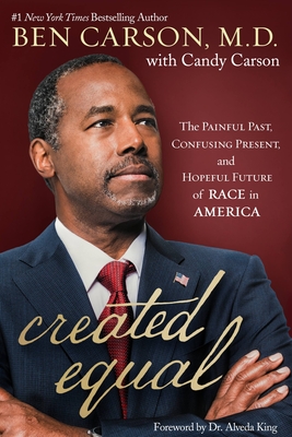Created Equal: The Painful Past, Confusing Present, and Hopeful Future of Race in America By Ben Carson, Candy Carson (With), Dr. Alveda King (Foreword by) Cover Image