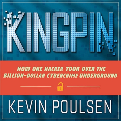 Kingpin: How One Hacker Took Over the Billion-Dollar Cybercrime Underground Cover Image