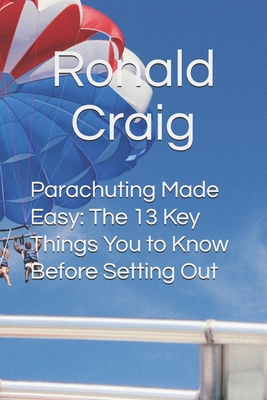 Parachuting Made Easy: The 13 Key Things You to Know Before Setting Out Cover Image