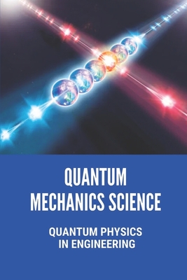 Quantum Mechanics Science: Quantum Physics In Engineering: Quantum Mechanics And Computing Cover Image