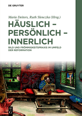 Häuslich - Persönlich - Innerlich: Bild Und Frömmigkeitspraxis Im Umfeld Der Reformation Häuslich - Persönlich - Innerlich: Bild Und Frömmigkeitspraxis Im Umfeld Der Reformation cover