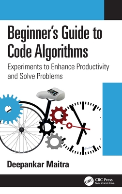 Beginner's Guide to Code Algorithms: Experiments to Enhance Productivity and Solve Problems Cover Image