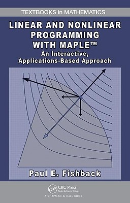 Linear and Nonlinear Programming with Maple: An Interactive, Applications-Based Approach Cover Image