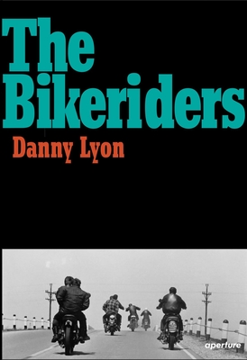 Danny Lyon: The Bikeriders By Danny Lyon (Photographer) Cover Image