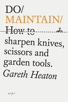 Do Maintain: How to Sharpen Knives, Scissors and Garden Tools. (Do Books #44) By Gareth Heaton Cover Image
