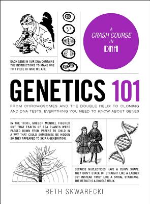 Genetics 101: From Chromosomes and the Double Helix to Cloning and DNA Tests, Everything You Need to Know about Genes (Adams 101) By Beth Skwarecki Cover Image