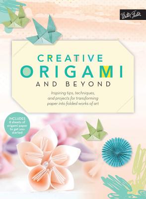 Creative Origami and Beyond: Inspiring tips, techniques, and projects for transforming paper into folded works of art (Creative...and Beyond)