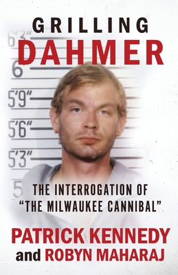 Grilling Dahmer: The Interrogation Of The Milwaukee Cannibal By Robyn Maharaj, Patrick Kennedy Cover Image