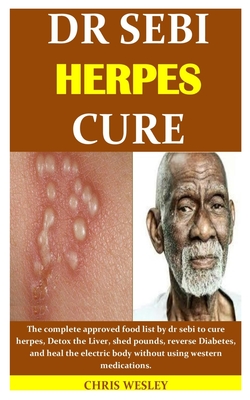 Dr Sebi Herpes Cure: The complete approved food list by dr sebi to cure herpes, Detox the Liver, shed pounds, reverse Diabetes, and heal th Cover Image